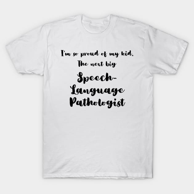 I'm So Proud of My Kid. The Next Big Speech Language Pathologist T-Shirt by DadsWhoRelax